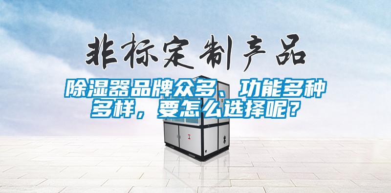 除濕器品牌眾多、功能多種多樣，要怎么選擇呢？