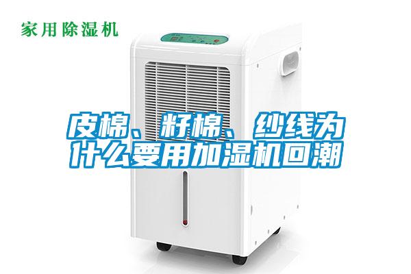 皮棉、籽棉、紗線為什么要用加濕機(jī)回潮