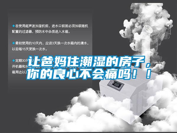 讓爸媽住潮濕的房子，你的良心不會(huì)痛嗎??！