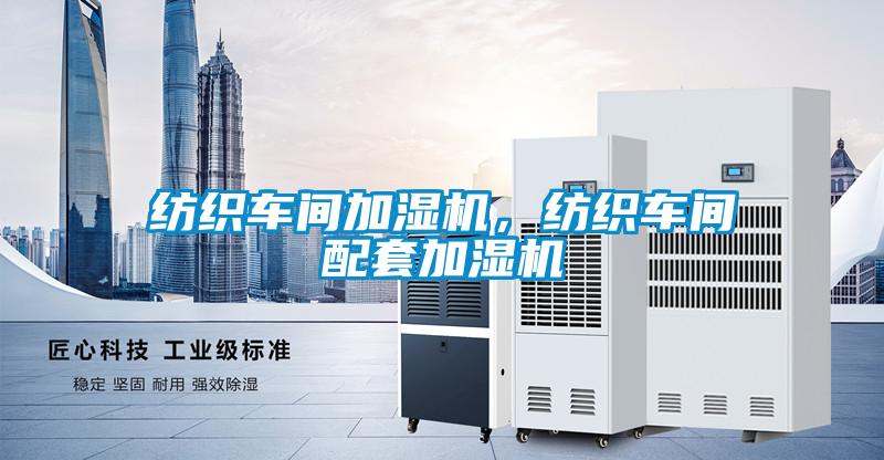 紡織車間加濕機，紡織車間配套加濕機