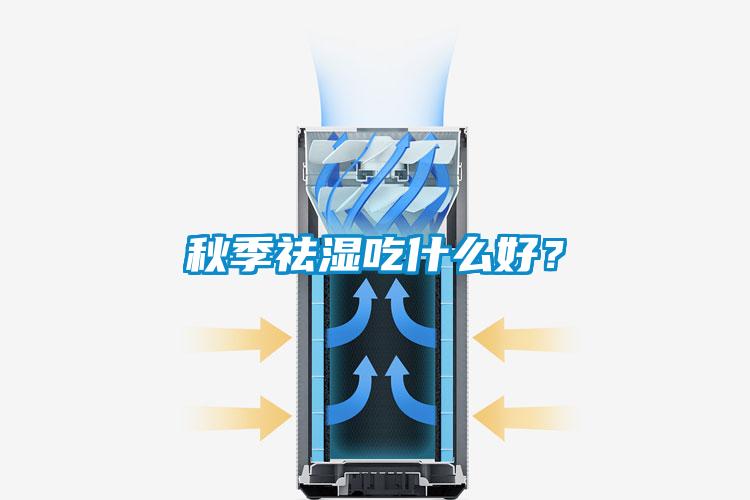 秋季祛濕吃什么好？