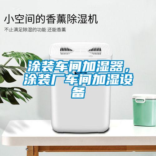 涂裝車間加濕器，涂裝廠車間加濕設備