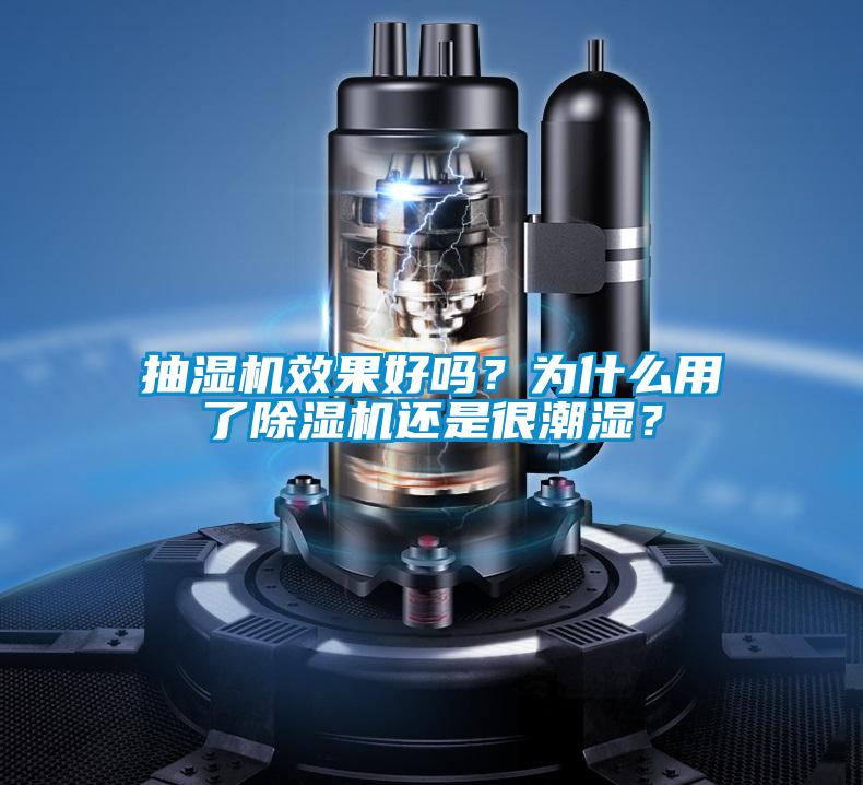 抽濕機效果好嗎？為什么用了除濕機還是很潮濕？