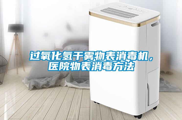 過氧化氫干霧物表消毒機，醫(yī)院物表消毒方法