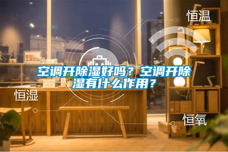 空調開除濕好嗎？空調開除濕有什么作用？