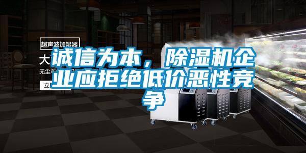 誠信為本，除濕機企業(yè)應拒絕低價惡性競爭