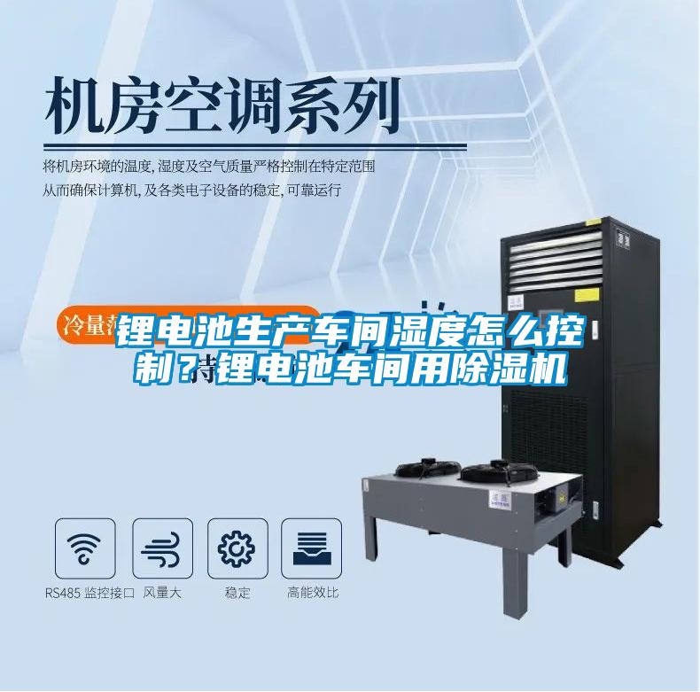 鋰電池生產(chǎn)車間濕度怎么控制？鋰電池車間用除濕機(jī)
