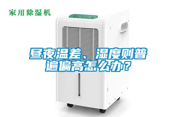 晝夜溫差、濕度則普遍偏高怎么辦？