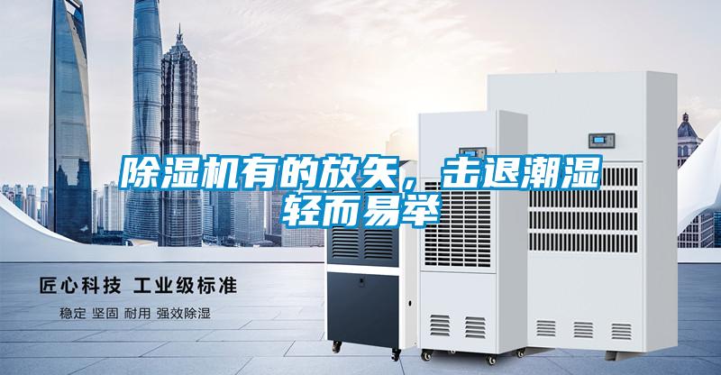 除濕機(jī)有的放矢，擊退潮濕輕而易舉