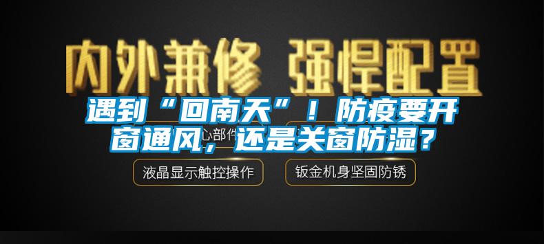 遇到“回南天”！防疫要開窗通風(fēng)，還是關(guān)窗防濕？