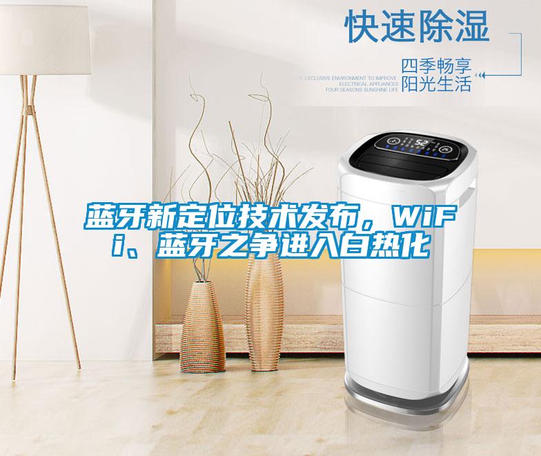 藍(lán)牙新定位技術(shù)發(fā)布，WiFi、藍(lán)牙之爭進入白熱化