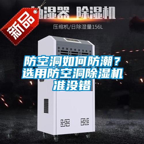 防空洞如何防潮？選用防空洞除濕機(jī)準(zhǔn)沒錯
