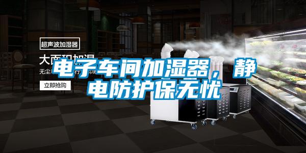 電子車間加濕器，靜電防護保無憂