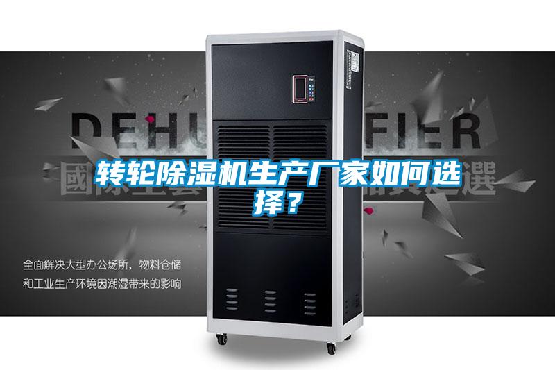 轉(zhuǎn)輪除濕機(jī)生產(chǎn)廠家如何選擇？