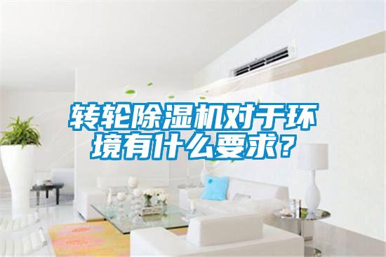 轉(zhuǎn)輪除濕機(jī)對(duì)于環(huán)境有什么要求？