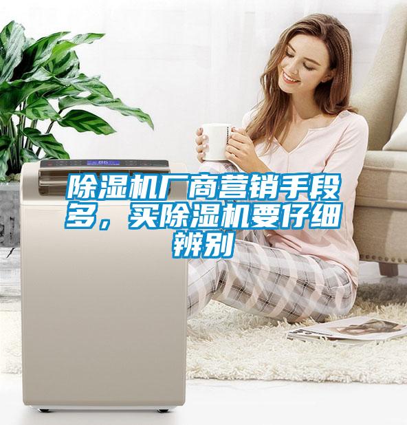 除濕機(jī)廠商營銷手段多，買除濕機(jī)要仔細(xì)辨別