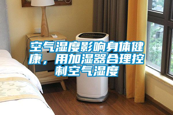 空氣濕度影響身體健康，用加濕器合理控制空氣濕度