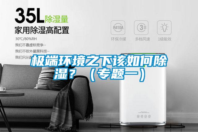 極端環(huán)境之下該如何除濕？（專題一）