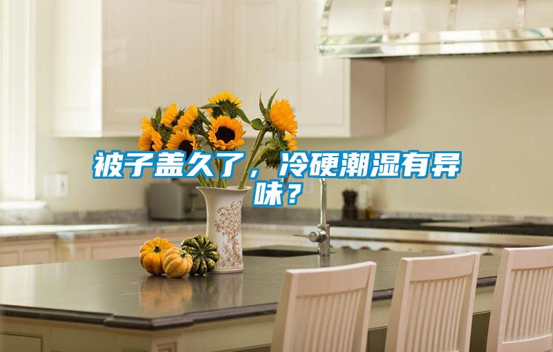 被子蓋久了，冷硬潮濕有異味？