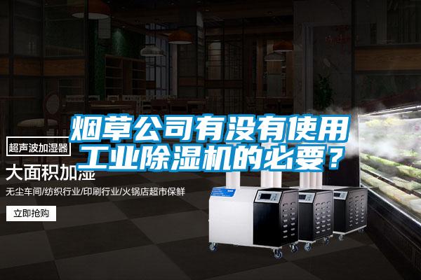 煙草公司有沒有使用工業(yè)除濕機(jī)的必要？