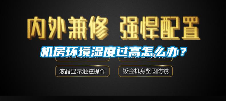 機(jī)房環(huán)境濕度過(guò)高怎么辦？