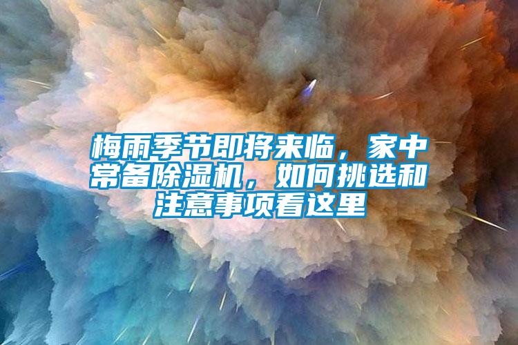 梅雨季節(jié)即將來臨，家中常備除濕機，如何挑選和注意事項看這里