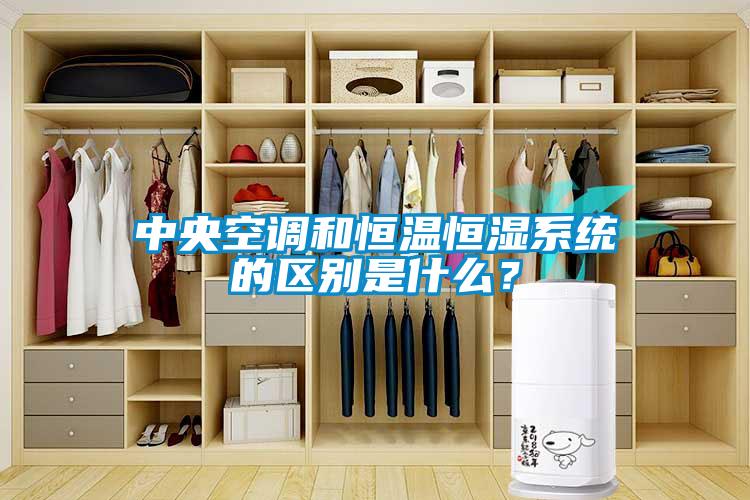 中央空調(diào)和恒溫恒濕系統(tǒng)的區(qū)別是什么？