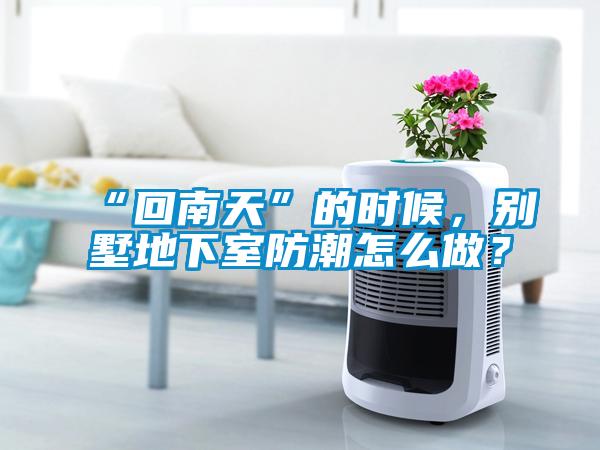 “回南天”的時(shí)候，別墅地下室防潮怎么做？