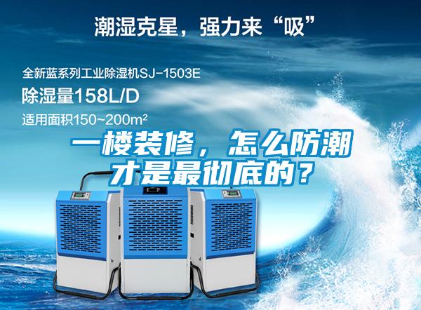 一樓裝修，怎么防潮才是最徹底的？