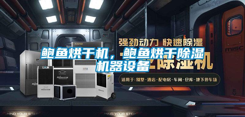 鮑魚烘干機，鮑魚烘干除濕機器設(shè)備