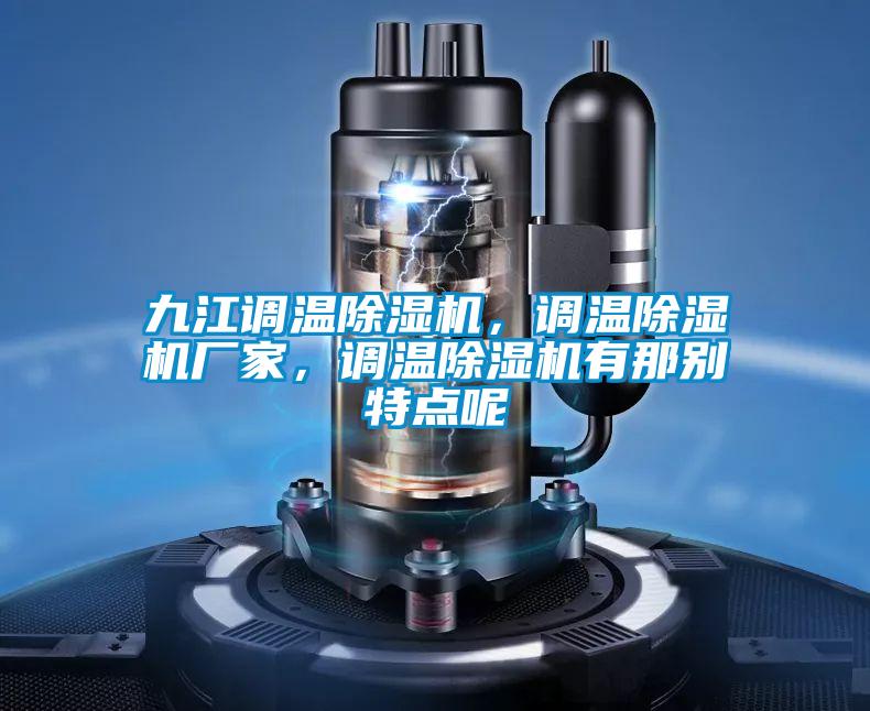 九江調(diào)溫除濕機，調(diào)溫除濕機廠家，調(diào)溫除濕機有那別特點呢