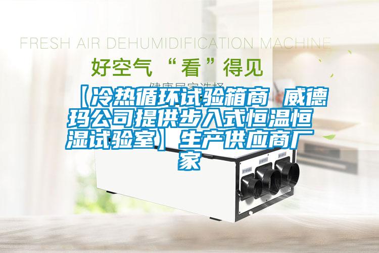 【冷熱循環(huán)試驗箱商 威德瑪公司提供步入式恒溫恒濕試驗室】生產(chǎn)供應(yīng)商廠家