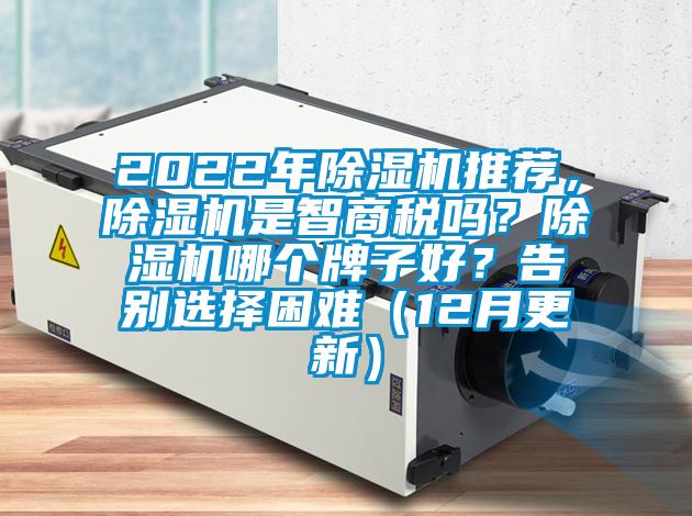 2022年除濕機(jī)推薦，除濕機(jī)是智商稅嗎？除濕機(jī)哪個(gè)牌子好？告別選擇困難（12月更新）