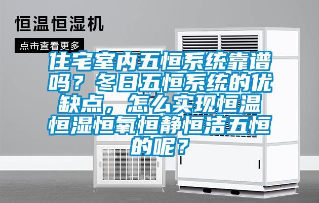 住宅室內(nèi)五恒系統(tǒng)靠譜嗎？冬日五恒系統(tǒng)的優(yōu)缺點(diǎn)，怎么實(shí)現(xiàn)恒溫恒濕恒氧恒靜恒潔五恒的呢？