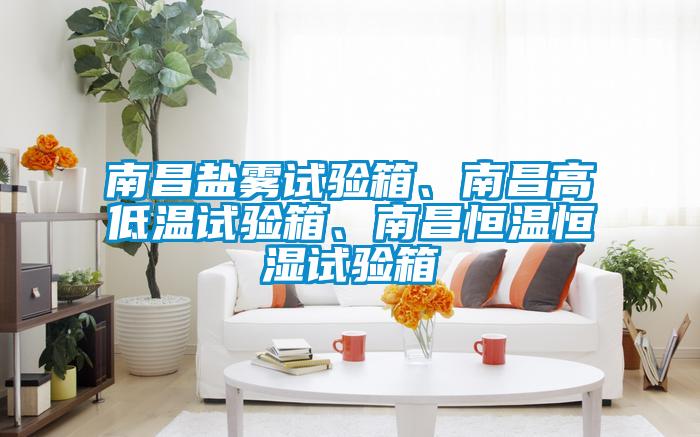 南昌鹽霧試驗(yàn)箱、南昌高低溫試驗(yàn)箱、南昌恒溫恒濕試驗(yàn)箱
