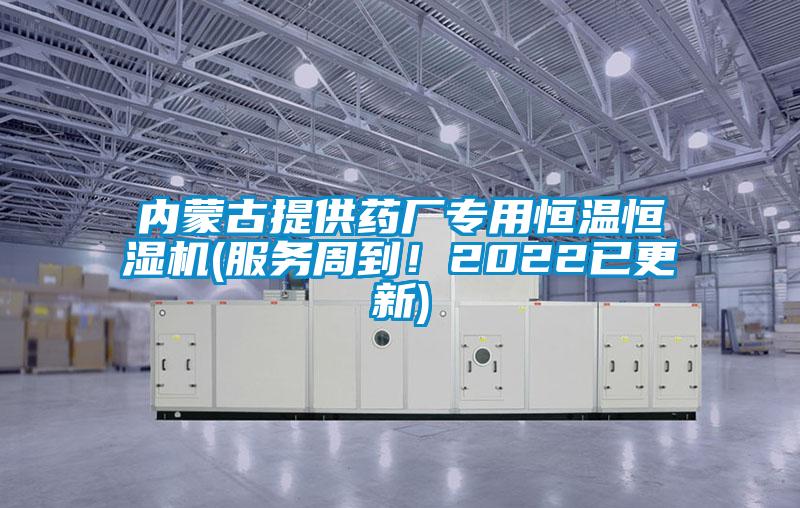 內(nèi)蒙古提供藥廠專用恒溫恒濕機(服務(wù)周到！2022已更新)