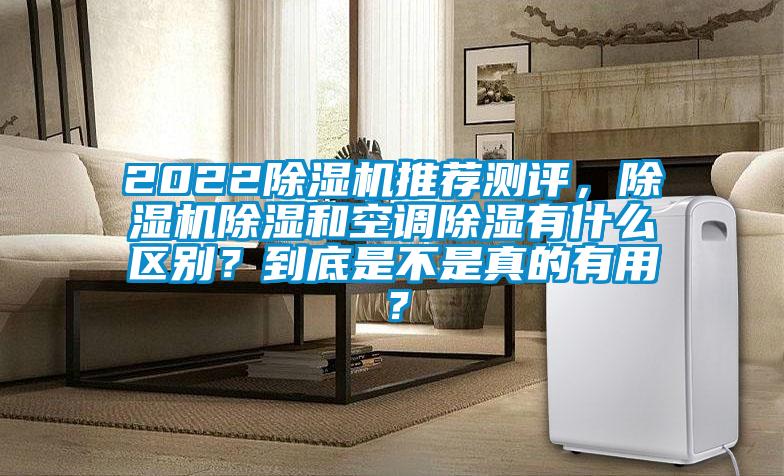 2022除濕機推薦測評，除濕機除濕和空調(diào)除濕有什么區(qū)別？到底是不是真的有用？