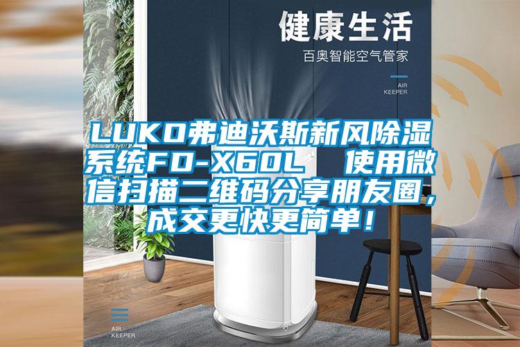 LUKO弗迪沃斯新風(fēng)除濕系統(tǒng)FD-X60L  使用微信掃描二維碼分享朋友圈，成交更快更簡單！