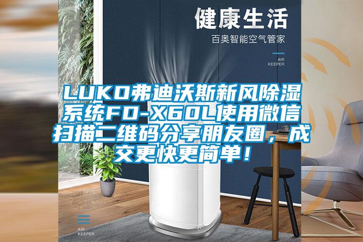LUKO弗迪沃斯新風(fēng)除濕系統(tǒng)FD-X60L使用微信掃描二維碼分享朋友圈，成交更快更簡單！