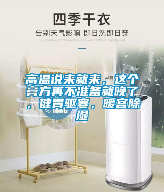 高溫說來就來，這個膏方再不準備就晚了，健胃驅(qū)寒，暖宮除濕