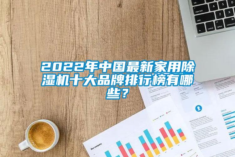 2022年中國最新家用除濕機(jī)十大品牌排行榜有哪些？