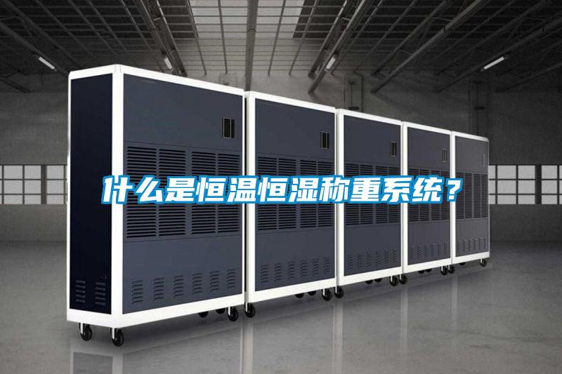 什么是恒溫恒濕稱重系統(tǒng)？