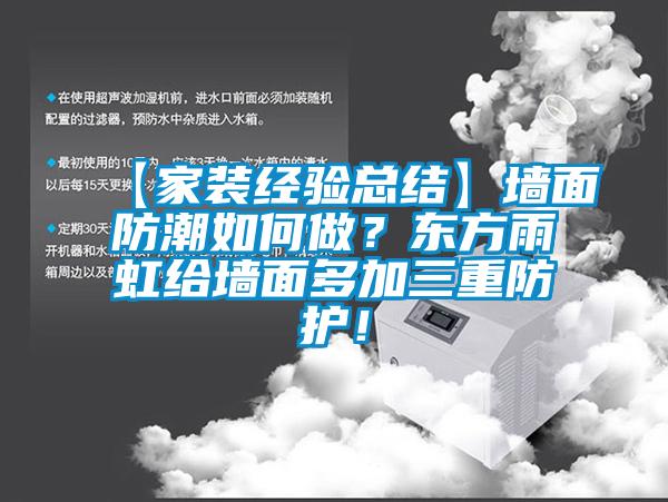 【家裝經(jīng)驗總結(jié)】墻面防潮如何做？東方雨虹給墻面多加三重防護！