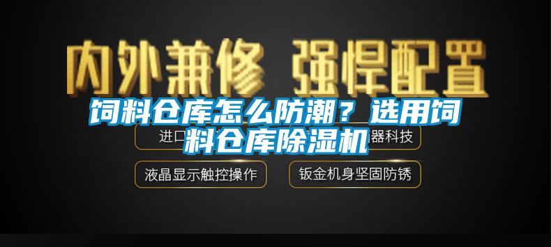 飼料倉庫怎么防潮？選用飼料倉庫除濕機(jī)
