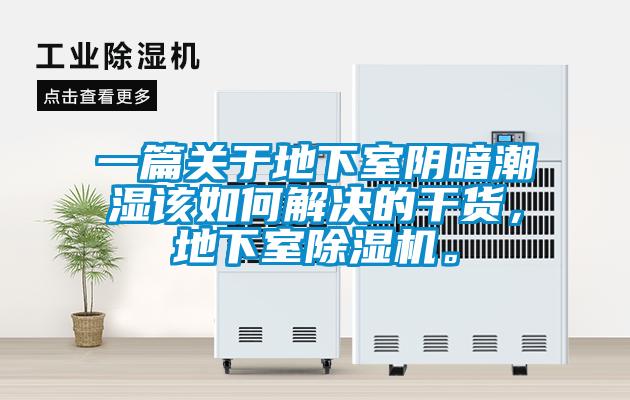 一篇關(guān)于地下室陰暗潮濕該如何解決的干貨，地下室除濕機。