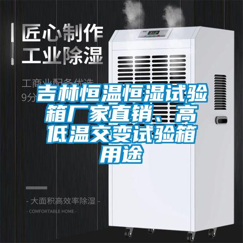 吉林恒溫恒濕試驗箱廠家直銷、高低溫交變試驗箱用途