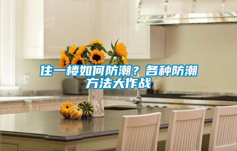 住一樓如何防潮？各種防潮方法大作戰(zhàn)