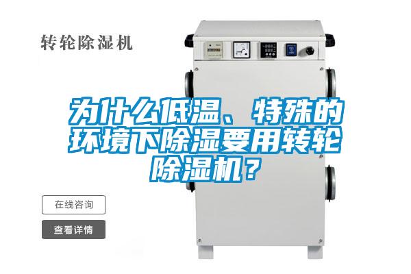 為什么低溫、特殊的環(huán)境下除濕要用轉(zhuǎn)輪除濕機(jī)？