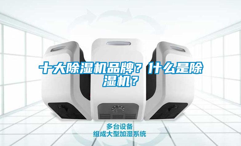十大除濕機(jī)品牌？什么是除濕機(jī)？