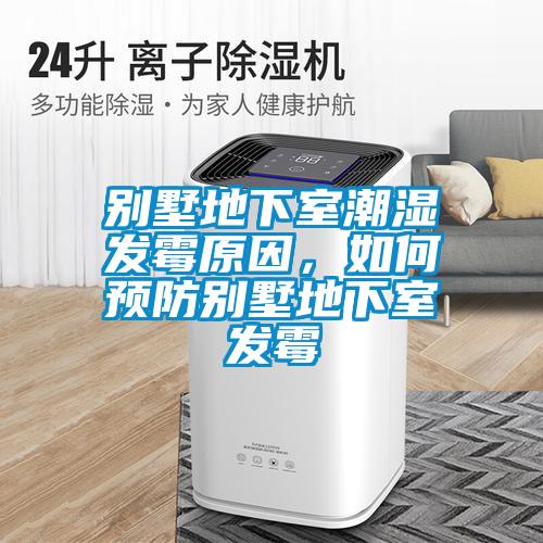 別墅地下室潮濕發(fā)霉原因，如何預(yù)防別墅地下室發(fā)霉